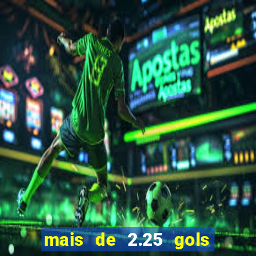 mais de 2.25 gols o que significa